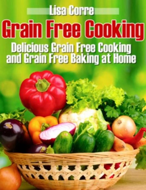 Grain Free Cooking - Lisa Corre