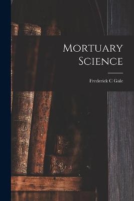 Mortuary Science - Frederick C Gale