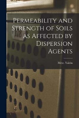 Permeability and Strength of Soils as Affected by Dispersion Agents
