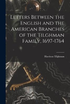 Letters Between the English and the American Branches of the Tilghman Family, 1697-1764