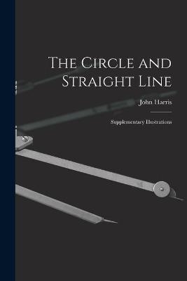 The Circle and Straight Line [microform] - John Harris