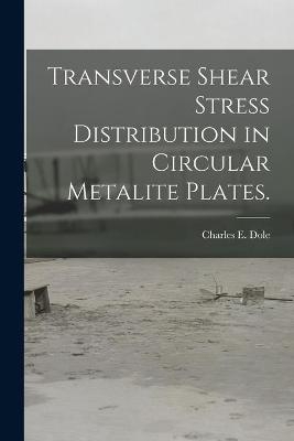 Transverse Shear Stress Distribution in Circular Metalite Plates. - Charles E Dole