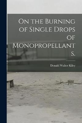 On the Burning of Single Drops of Monopropellants. - Donald Walter Kiley
