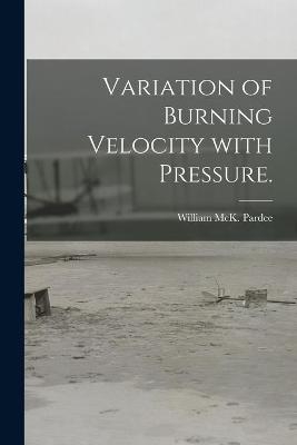 Variation of Burning Velocity With Pressure. - William McK Pardee