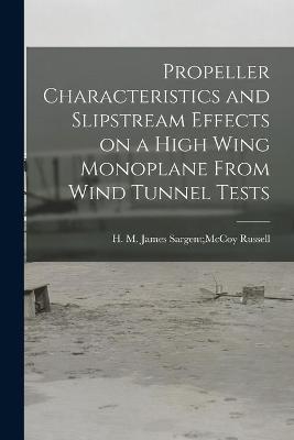 Propeller Characteristics and Slipstream Effects on a High Wing Monoplane From Wind Tunnel Tests - 