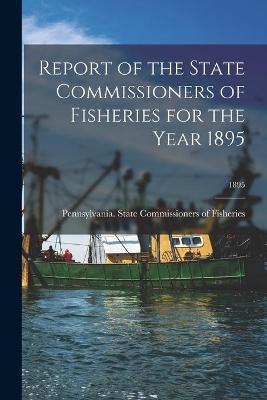 Report of the State Commissioners of Fisheries for the Year 1895; 1895 - 