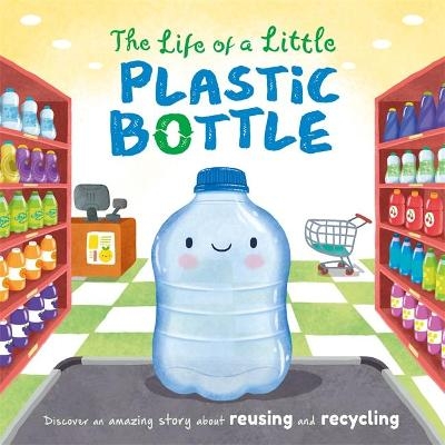 The Life of a Little Plastic Bottle -  Igloo Books Ltd
