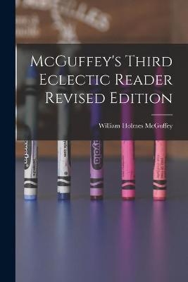 McGuffey's Third Eclectic Reader Revised Edition - William Holmes 1800-1873 McGuffey