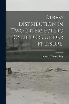 Stress Distribution in Two Intersecting Cylinders Under Pressure.