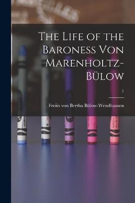 The Life of the Baroness Von Marenholtz-B&uuml;low; 1 - 