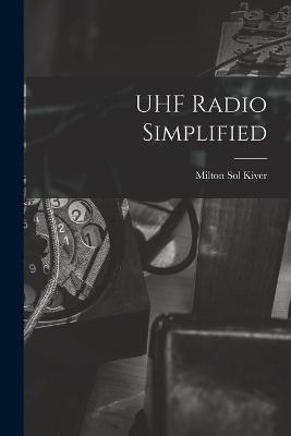 UHF Radio Simplified - Milton Sol 1918- Kiver