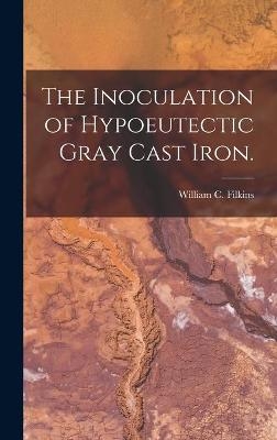 The Inoculation of Hypoeutectic Gray Cast Iron. - William C Filkins