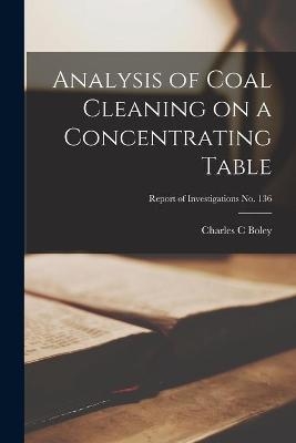 Analysis of Coal Cleaning on a Concentrating Table; Report of Investigations No. 136 - Charles C Boley