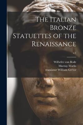 The Italian Bronze Statuettes of the Renaissance; v.1 - Wilhelm Von 1845-1929 Bode