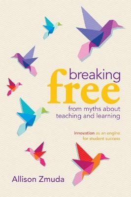 Breaking Free from Myths About Teaching and Learning - Allison Zmuda