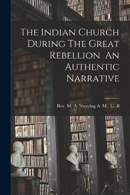 The Indian Church During The Great Rebellion An Authentic Narrative - 