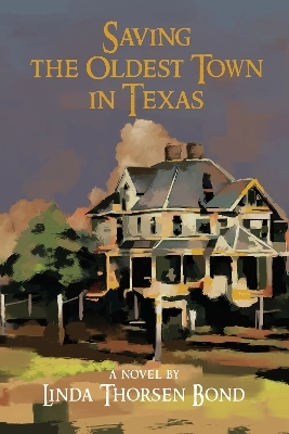 Saving the Oldest Town in Texas - Linda Thorsen Bond