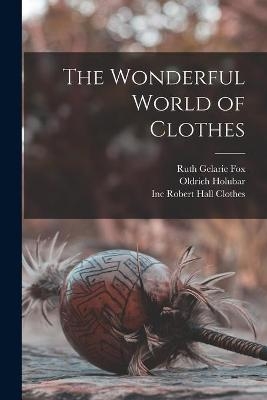 The Wonderful World of Clothes - Ruth Gelarie Fox, Oldrich Holubar
