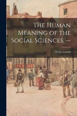 The Human Meaning of the Social Sciences. -- - Daniel Lerner