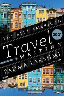 Best American Travel Writing 2021 - Padma Lakshmi, Jason Wilson
