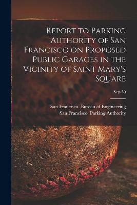 Report to Parking Authority of San Francisco on Proposed Public Garages in the Vicinity of Saint Mary's Square; Sep-50