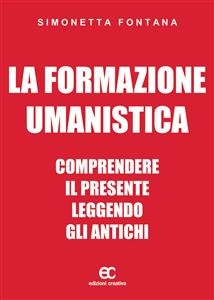 La formazione umanistica. Comprendere il presente leggendo gli antichi