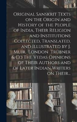 Original Sanskrit Texts on the Origin and History of the People of India, Their Religion and Institutions Collected, Translated, and Illustrated by J. Muir. London Trübner & Co The Vedas Opinions of Their Authors and of Later Indian Writers on Their... -  Anonymous