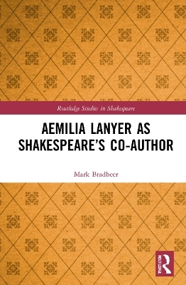 Aemilia Lanyer as Shakespeare&rsquo;s Co-Author - Mark Bradbeer