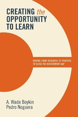 Creating the Opportunity to Learn - A. Wade Boykin, Pedro Noguera