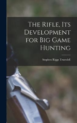 The Rifle, Its Development for Big Game Hunting - Stephen Riggs 1888-1952 Truesdell