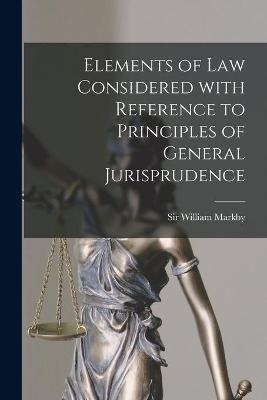 Elements of Law Considered With Reference to Principles of General Jurisprudence [microform] - 