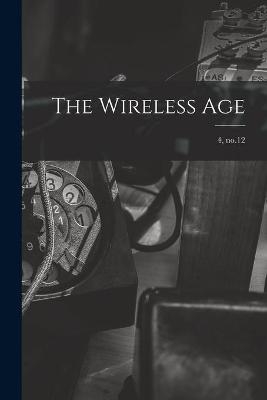 The Wireless Age; 4, no.12 -  Anonymous