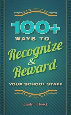 100+ Ways to Recognize and Reward Your School Staff - Emily E. Houck