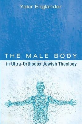 The Male Body in Ultra-Orthodox Jewish Theology - Yakir Englander