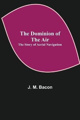 The Dominion of the Air -  J M Bacon