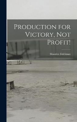 Production for Victory, Not Profit!