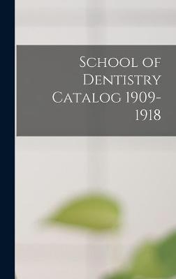 School of Dentistry Catalog 1909-1918
