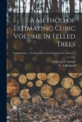 A Method of Estimating Cubic Volume in Felled Trees; no.117 - Frederick E Hampf