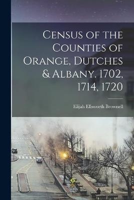 Census of the Counties of Orange, Dutches & Albany. 1702, 1714, 1720