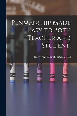 Penmanship Made Easy to Both Teacher and Student, - Harry M Hill