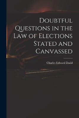 Doubtful Questions in the Law of Elections Stated and Canvassed - Charles Edward Dodd