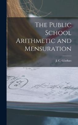 The Public School Arithmetic and Mensuration [microform]