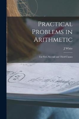 Practical Problems in Arithmetic [microform] - J WHITE
