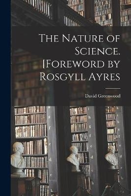 The Nature of Science. [Foreword by Rosgyll Ayres - 