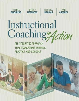 Instructional Coaching in Action - Ellen B. Eisenberg, Bruce P. Eisenberg, Elliott A. Medrich, Ivan Charner