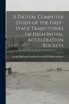 A Digital Computer Study of the First-stage Trajectories of High Initial Acceleration Rockets - 
