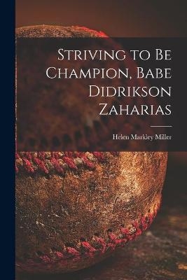 Striving to Be Champion, Babe Didrikson Zaharias - Helen Markley Miller