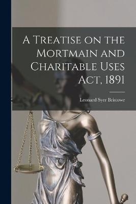 A Treatise on the Mortmain and Charitable Uses Act, 1891 - 