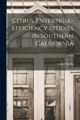 Citrus Enterprise-efficiency Studies in Southern California; B620 - Arthur 1898-1977 Shultis