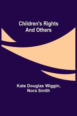 Children's Rights and Others - Kate Douglas Wiggin, Nora Smith
